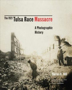 The 1921 Tulsa Race Massacre: A Photographic History by Karlos K. Hill 