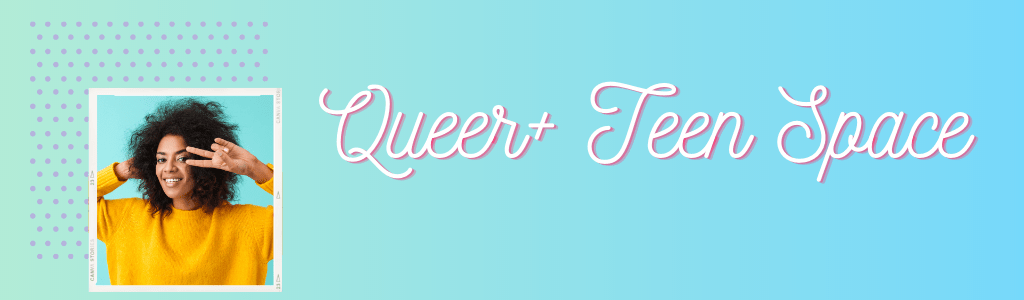 Queer+ Teen Space