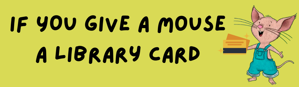 If You Give A Mouse A Library Card