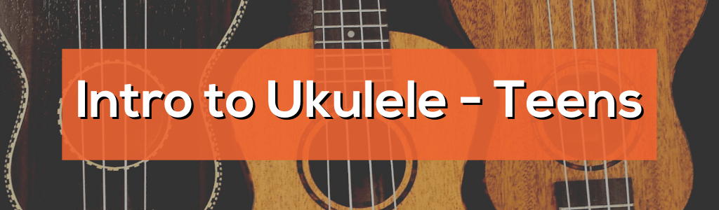 Intro to Ukulele for Teens