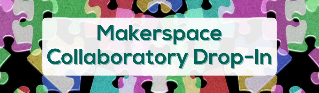 Makerspace Collaboratory Drop-In