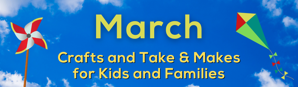 March Crafts and Take & Makes for Kids and Families