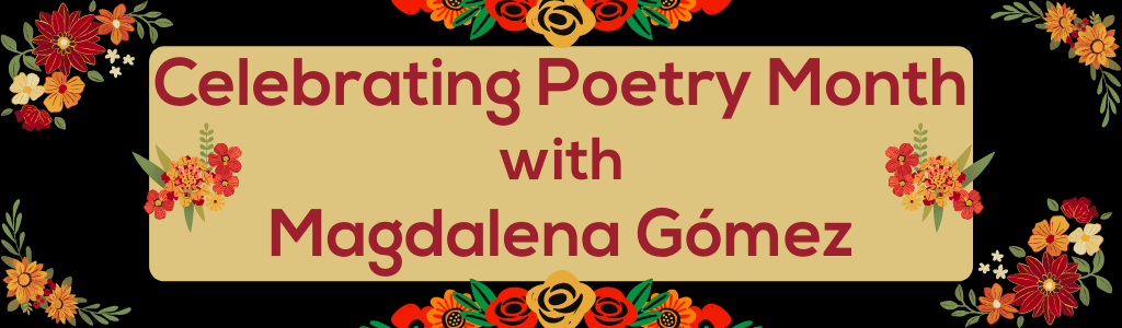 Celebrating Poetry Month with Magdalena Gómez – June 9