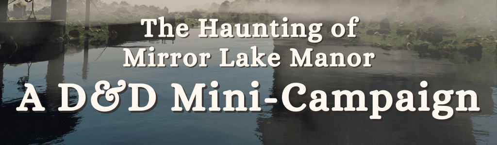 The Haunting of Mirror Lake Manor: A D&D Mini-Campaign