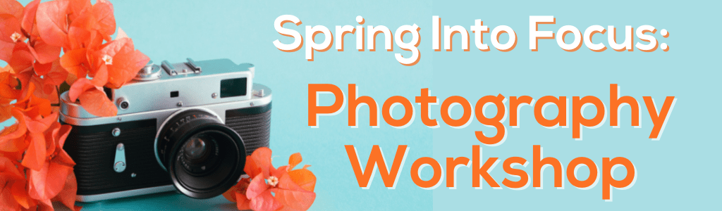Spring Into Focus: Photography Workshop