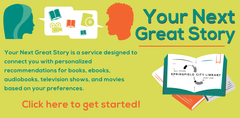 Your Next Great Story is a service designed to connect you with personalized recommendations for books, ebooks, audiobooks, television shows, and movies based on your preferences. Click here to get started!