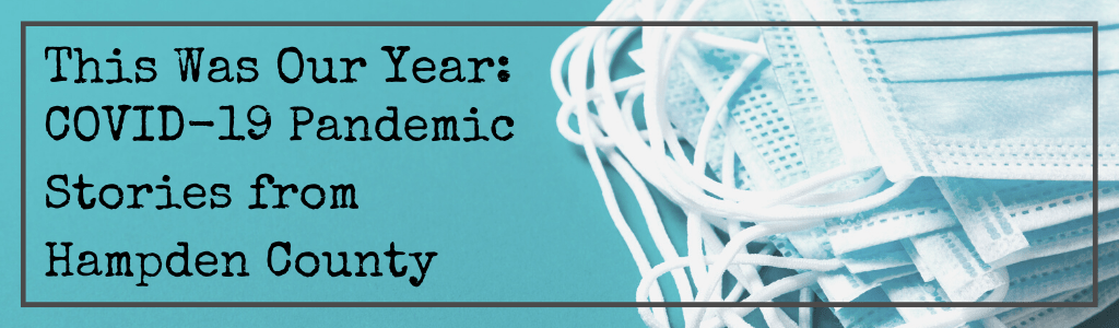 This Was Our Year: COVID-19 Pandemic Stories from Hampden County