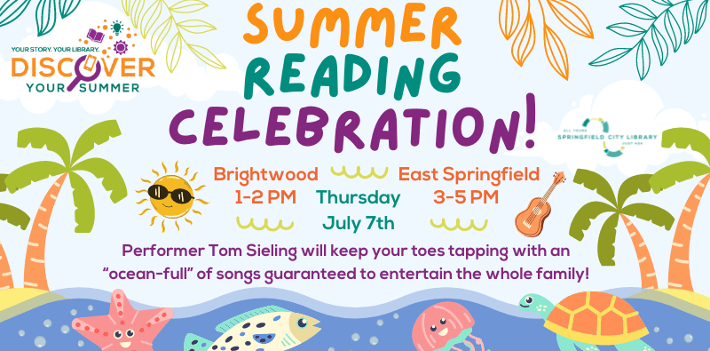 Summer Reading Celebration! Thursday July 7th. Brightwood 1-2 PM. East Springfield 3-5 PM. Performer Tom Sieling will keep your toes tapping with an "ocean-full" of songs guaranteed to entertain the whole family!