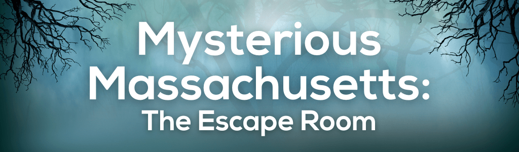 Mysterious Massachusetts: The Escape Room – October 29