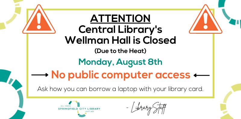 Attention: Central Library's Wellman Hall is Closed (due to the heat). Monday, August 8th. No public computer access. Ask how you can borrow a laptop with your library card.