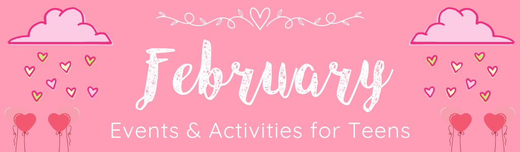 February Events & Activities for Teens