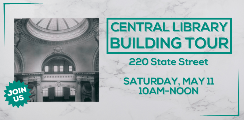 Central Library Building Tour - 220 State Street, Saturday, May 11 from 10-noon. Join us! Click here for info.