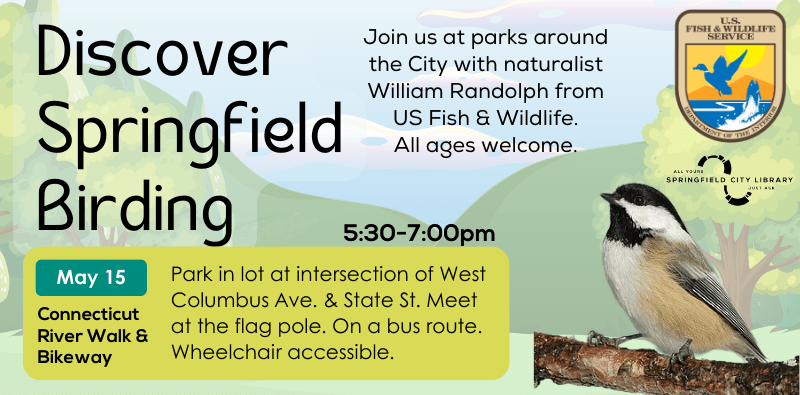 Discover Springfield Birding, May 15 at the Connecticut River Walk and Bikeway, 5:30 to 7pm. Click for more information.