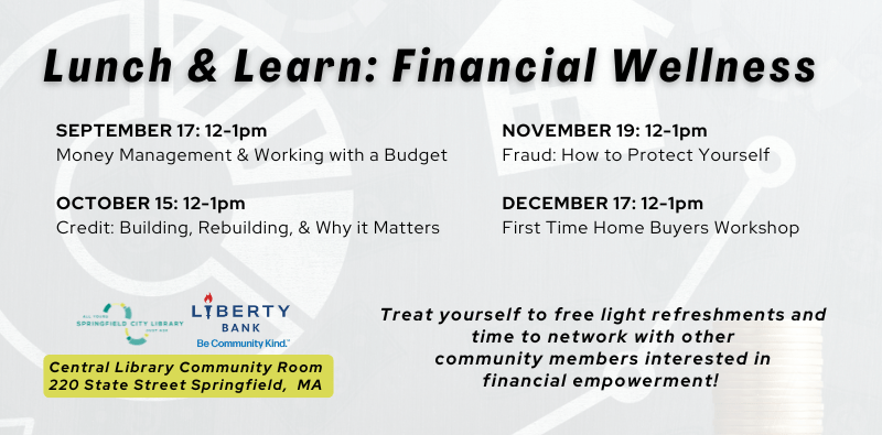 Lunch & Learn: Financial Wellness. Once a month at noon in the Central Library community room, treat yourself to light refreshments and network with other community members interested in financial empowerment. Click the image to register.
