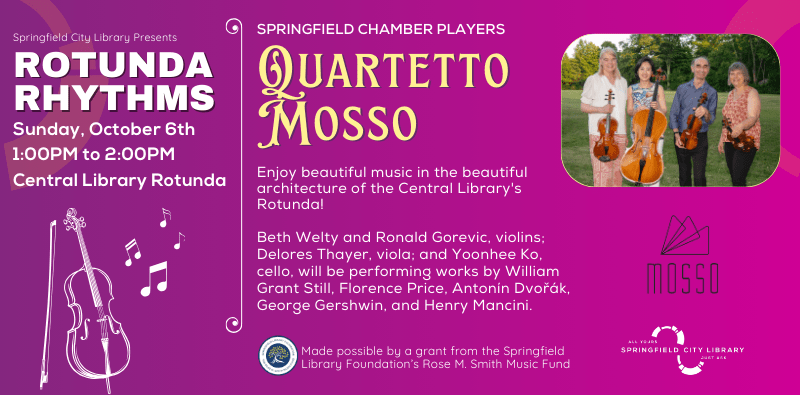 Springfield Library Presents Rotunda Rhythms, Sunday October 6th at 1PM at the Central Library. The Springfield Chamber Players Quartetto Mosso. Click this image for more information.