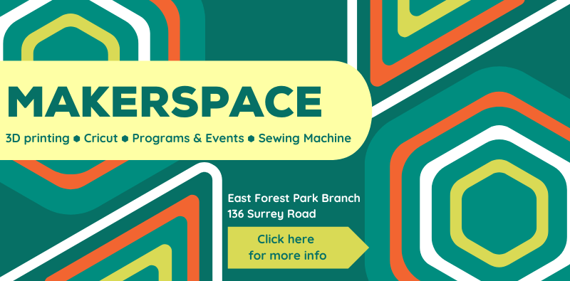Geometric patterns in the library's colors, teal, orange, lime, and white. Text says: Makerspace. 3D printing, cricut, programs & events, sewing machine. East forest Park Branch at 136 Surrey Road. Click the image for more info.