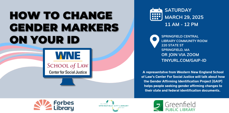 How to change gender markers on your ID, from the WNE School of Law Center for Social Justice, Saturday March 29 at 11AM, in the Springfield Central Library Community Room or on Zoom. Click image for more information.