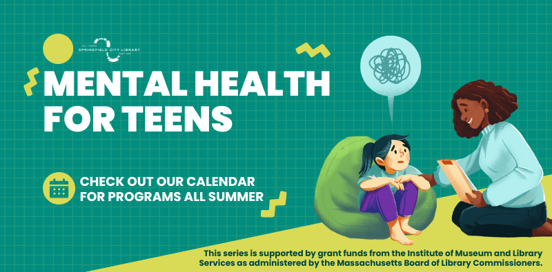 Mental health programming for teens, all summer long, provided by a grant from the IMLS. Click the image for our full calendar listing!