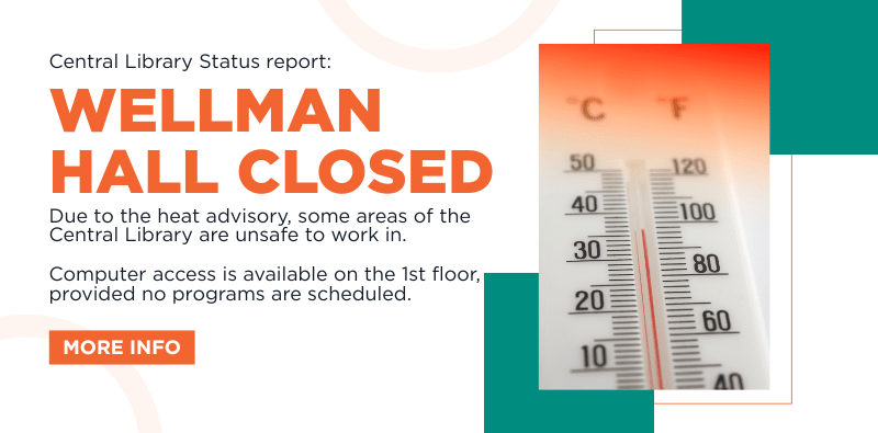 The Central Library's Wellman Hall is closed due to the heat. Click the image for more information.