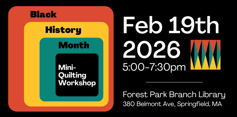 Black history month mini-quilting workshop, February 19th 2026 at 5:00-7:30 at the Forest Park Branch, 380 Bellmont Avenue, Springfield, MA