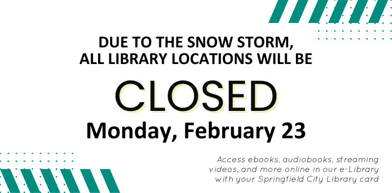 HOME PAGE SLIDERS (3) Springfield City Libraries will be closed Monday, February 23!